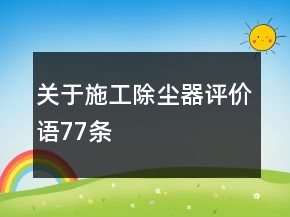 關(guān)于施工除塵器評(píng)價(jià)語(yǔ)77條