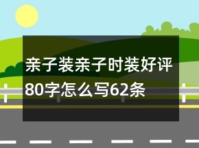 親子裝、親子時裝好評80字怎么寫62條