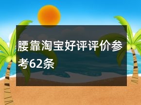 腰靠淘寶好評(píng)評(píng)價(jià)參考62條