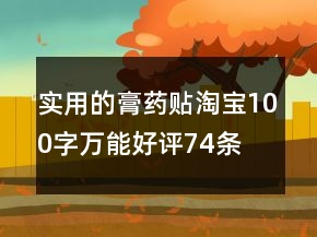 實(shí)用的膏藥貼淘寶100字萬能好評(píng)74條