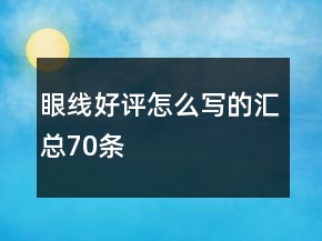 眼線好評(píng)怎么寫(xiě)的匯總70條