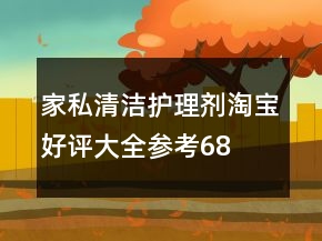家私清潔、護(hù)理劑淘寶好評(píng)大全參考68條