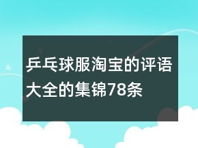 乒乓球服淘寶的評(píng)語(yǔ)大全的集錦78條