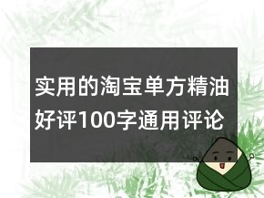 實用的淘寶單方精油好評100字通用評論68條