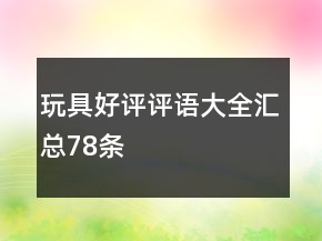 玩具好評評語大全匯總78條