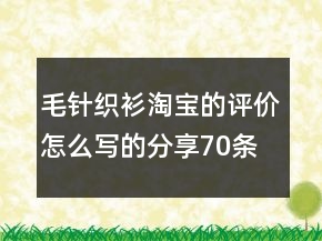 毛針織衫淘寶的評價怎么寫的分享70條