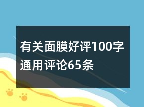 有關(guān)面膜好評100字通用評論65條