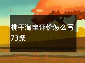 桃干淘寶評價怎么寫73條