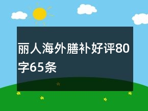 麗人海外膳補(bǔ)好評(píng)80字65條