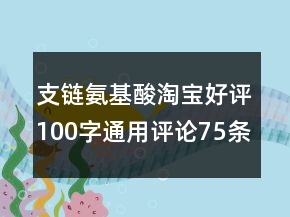 支鏈氨基酸淘寶好評100字通用評論75條