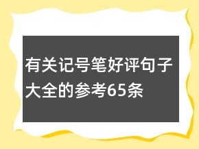 有關(guān)記號筆好評句子大全的參考65條
