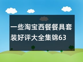一些淘寶西餐餐具套裝好評大全集錦63條