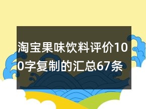 淘寶果味飲料評(píng)價(jià)100字復(fù)制的匯總67條