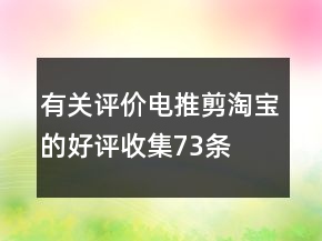 有關(guān)評價電推剪淘寶的好評收集73條