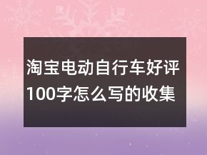 淘寶電動(dòng)自行車好評(píng)100字怎么寫的收集75條