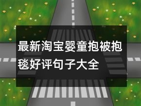 最新淘寶嬰童抱被、抱毯好評句子大全參考67條