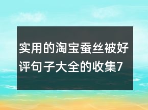 實用的淘寶蠶絲被好評句子大全的收集79條