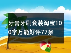 牙膏牙刷套裝淘寶100字萬能好評77條