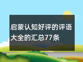 啟蒙、認(rèn)知好評的評語大全的匯總77條