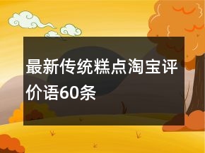 最新傳統(tǒng)糕點淘寶評價語60條