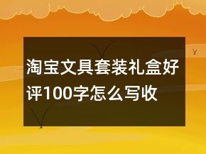 淘寶文具套裝、禮盒好評(píng)100字怎么寫(xiě)收集78條