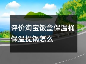 評價淘寶飯盒、保溫桶、保溫提鍋怎么寫精選71條