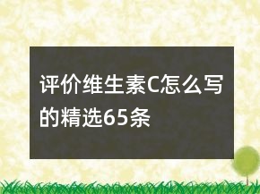 評價(jià)維生素C怎么寫的精選65條