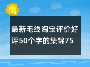 最新毛線淘寶評價好評50個字的集錦75條