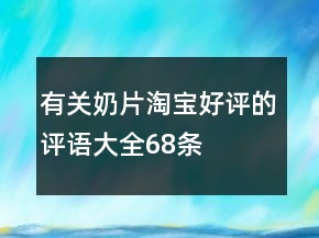 有關(guān)奶片淘寶好評(píng)的評(píng)語(yǔ)大全68條