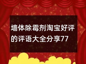 墻體除霉劑淘寶好評(píng)的評(píng)語(yǔ)大全分享77條