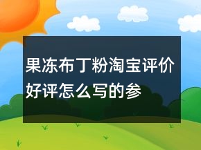 果凍、布丁粉淘寶評價好評怎么寫的參考76條