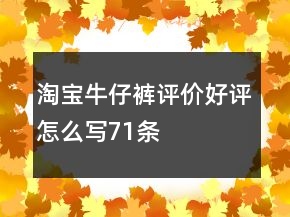 淘寶牛仔褲評(píng)價(jià)好評(píng)怎么寫(xiě)71條