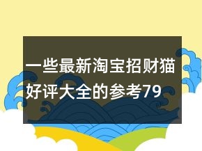 一些最新淘寶招財貓好評大全的參考79條