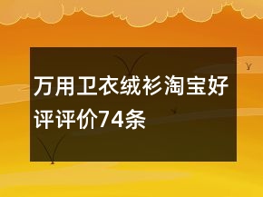 萬用衛(wèi)衣、絨衫淘寶好評評價74條