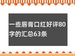一些唇膏、口紅好評80字的匯總63條