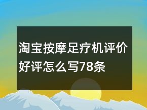 淘寶按摩足療機(jī)評(píng)價(jià)好評(píng)怎么寫(xiě)78條