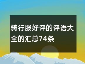 騎行服好評的評語大全的匯總74條