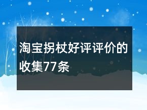 淘寶拐杖好評評價的收集77條