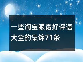 一些淘寶眼霜好評語大全的集錦71條
