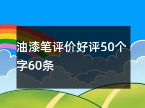 油漆筆評(píng)價(jià)好評(píng)50個(gè)字60條