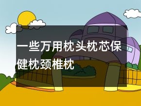 一些萬用枕頭、枕芯、保健枕、頸椎枕的評語大全67條