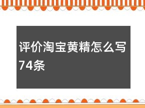 評價淘寶黃精怎么寫74條