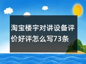 淘寶樓宇對講設(shè)備評價(jià)好評怎么寫73條