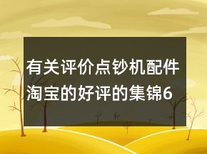有關(guān)評價(jià)點(diǎn)鈔機(jī)配件淘寶的好評的集錦63條