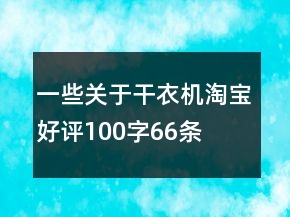一些關(guān)于干衣機(jī)淘寶好評(píng)100字66條