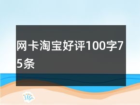 網(wǎng)卡淘寶好評100字75條