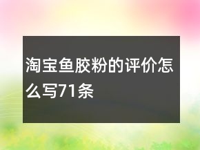 淘寶魚膠粉的評價(jià)怎么寫71條