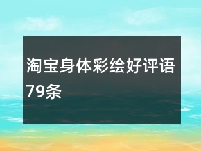 淘寶身體彩繪好評(píng)語(yǔ)79條