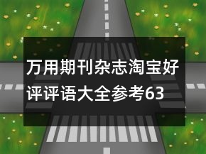 萬(wàn)用期刊雜志淘寶好評(píng)評(píng)語(yǔ)大全參考63條