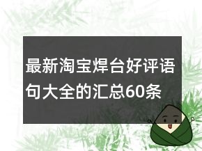 最新淘寶焊臺(tái)好評(píng)語句大全的匯總60條